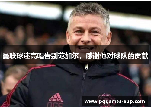 曼联球迷高唱告别范加尔，感谢他对球队的贡献