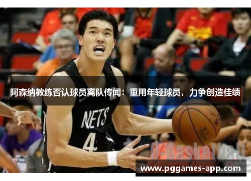 阿森纳教练否认球员离队传闻：重用年轻球员，力争创造佳绩