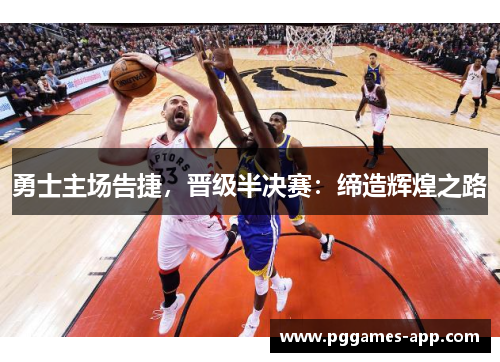 勇士主场告捷，晋级半决赛：缔造辉煌之路