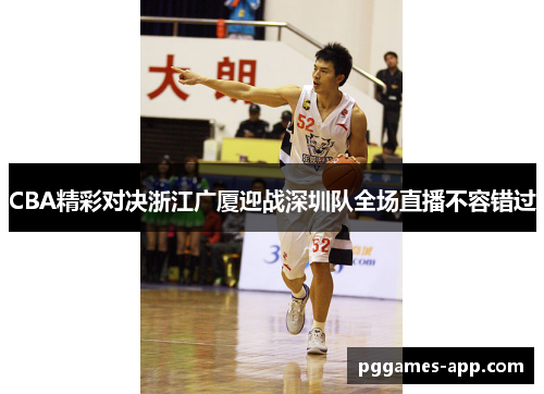 CBA精彩对决浙江广厦迎战深圳队全场直播不容错过