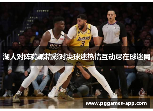 湖人对阵鹈鹕精彩对决球迷热情互动尽在球迷网
