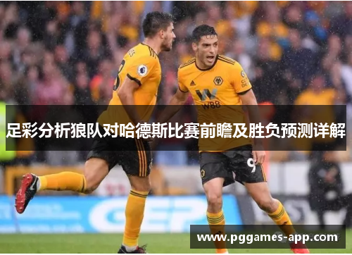 足彩分析狼队对哈德斯比赛前瞻及胜负预测详解